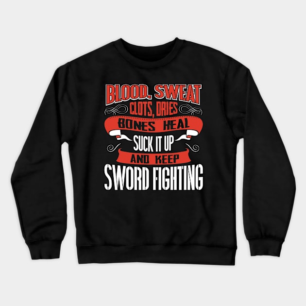 Blood clots sweat dries bones heal suck up and keep sword fighting tshirt Crewneck Sweatshirt by Anfrato